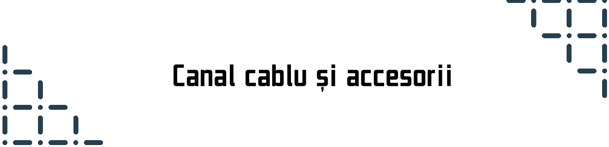 Canal cablu si accesorii